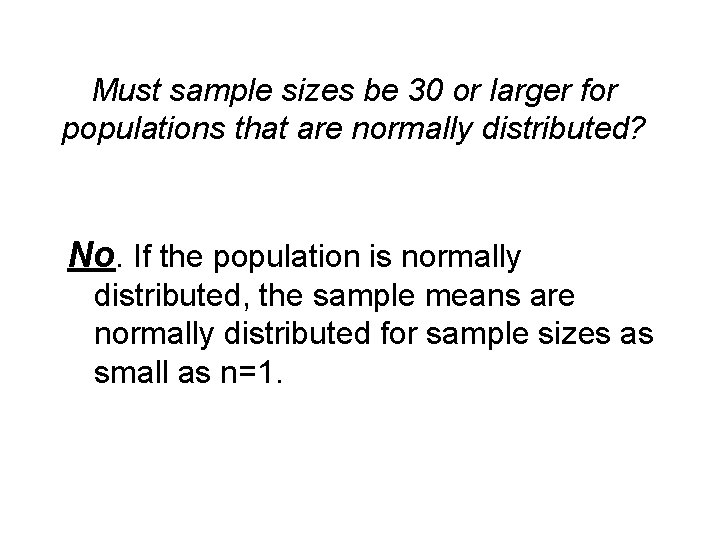 Must sample sizes be 30 or larger for populations that are normally distributed? No.