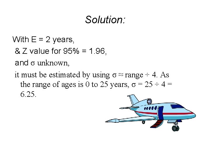 Solution: With E = 2 years, & Z value for 95% = 1. 96,