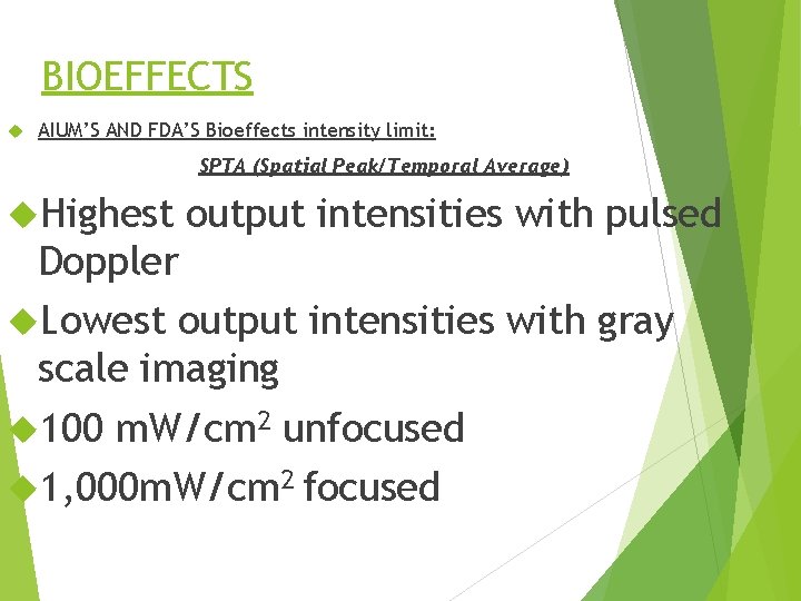 BIOEFFECTS AIUM’S AND FDA’S Bioeffects intensity limit: SPTA (Spatial Peak/Temporal Average) Highest output intensities