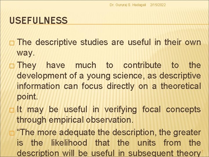 Dr. Gururaj S. Hadagali 2/15/2022 USEFULNESS � The descriptive studies are useful in their