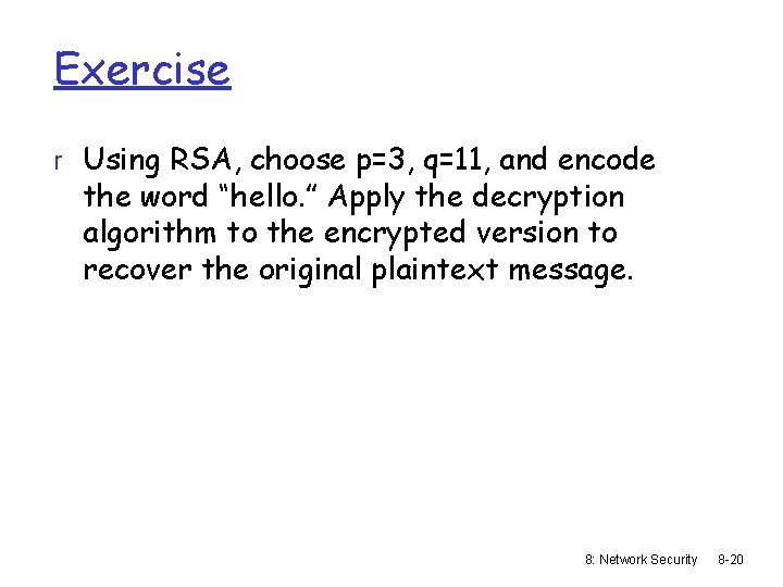 Exercise r Using RSA, choose p=3, q=11, and encode the word “hello. ” Apply