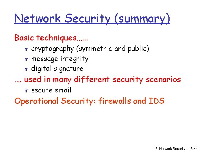Network Security (summary) Basic techniques…. . . cryptography (symmetric and public) m message integrity