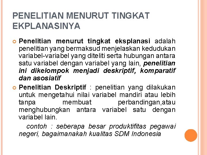 PENELITIAN MENURUT TINGKAT EKPLANASINYA Penelitian menurut tingkat eksplanasi adalah penelitian yang bermaksud menjelaskan kedudukan