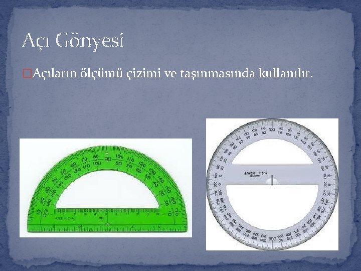 Açı Gönyesi �Açıların ölçümü çizimi ve taşınmasında kullanılır. 