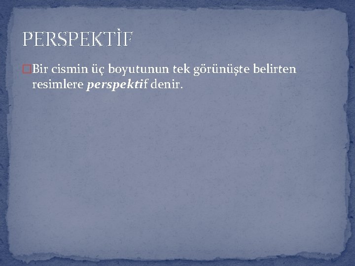 PERSPEKTİF �Bir cismin üç boyutunun tek görünüşte belirten resimlere perspektif denir. 