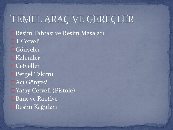 TEMEL ARAÇ VE GEREÇLER �Resim Tahtası ve Resim Masaları �T Cetveli �Gönyeler �Kalemler �Cetveller