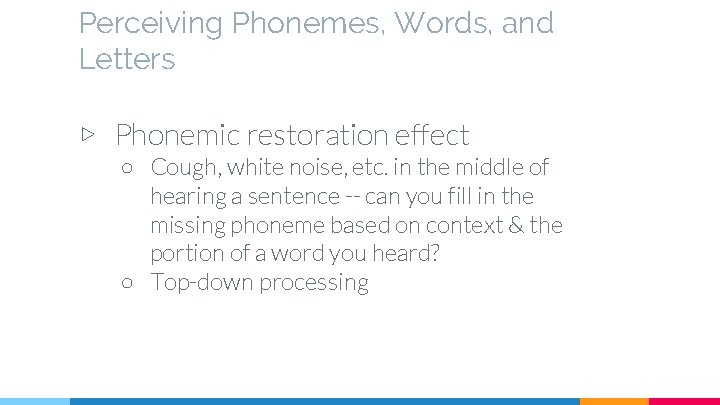 Perceiving Phonemes, Words, and Letters ▷ Phonemic restoration effect ○ Cough, white noise, etc.