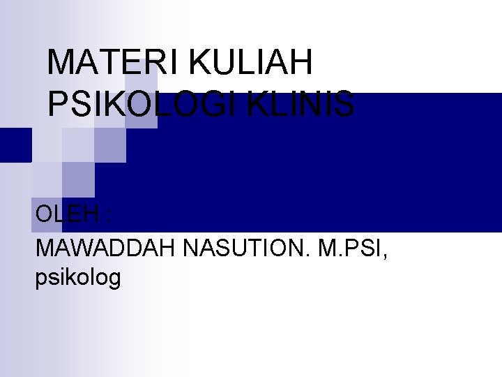 MATERI KULIAH PSIKOLOGI KLINIS OLEH : MAWADDAH NASUTION. M. PSI, psikolog 