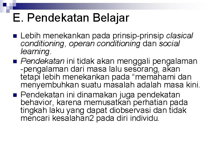 E. Pendekatan Belajar n n n Lebih menekankan pada prinsip-prinsip clasical conditioning, operan conditioning