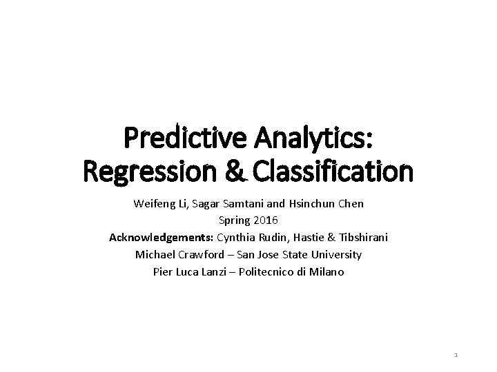 Predictive Analytics: Regression & Classification Weifeng Li, Sagar Samtani and Hsinchun Chen Spring 2016