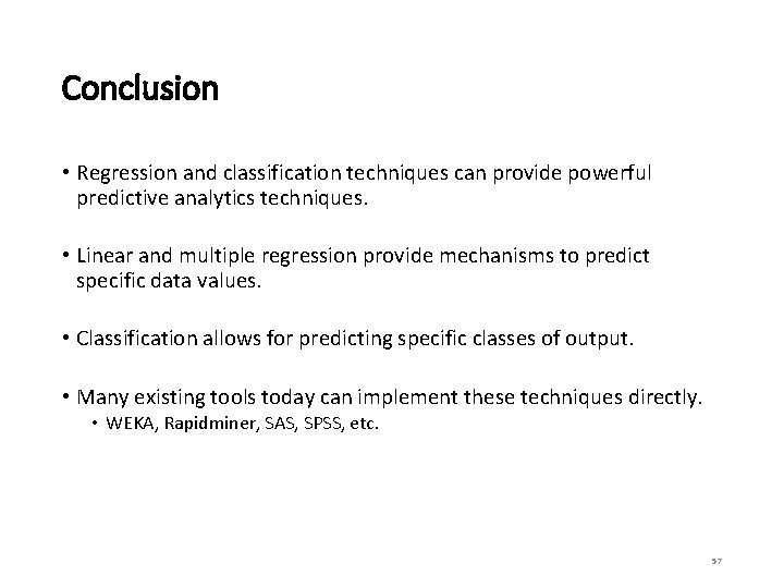 Conclusion • Regression and classification techniques can provide powerful predictive analytics techniques. • Linear