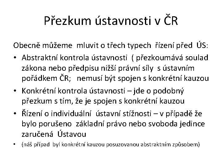 Přezkum ústavnosti v ČR Obecně můžeme mluvit o třech typech řízení před ÚS: •