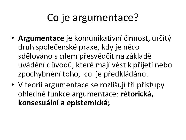 Co je argumentace? • Argumentace je komunikativní činnost, určitý druh společenské praxe, kdy je