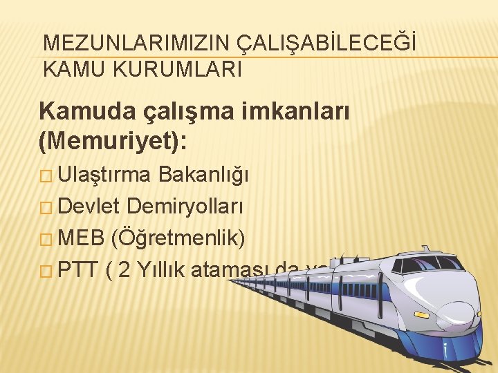 MEZUNLARIMIZIN ÇALIŞABİLECEĞİ KAMU KURUMLARI Kamuda çalışma imkanları (Memuriyet): � Ulaştırma Bakanlığı � Devlet Demiryolları