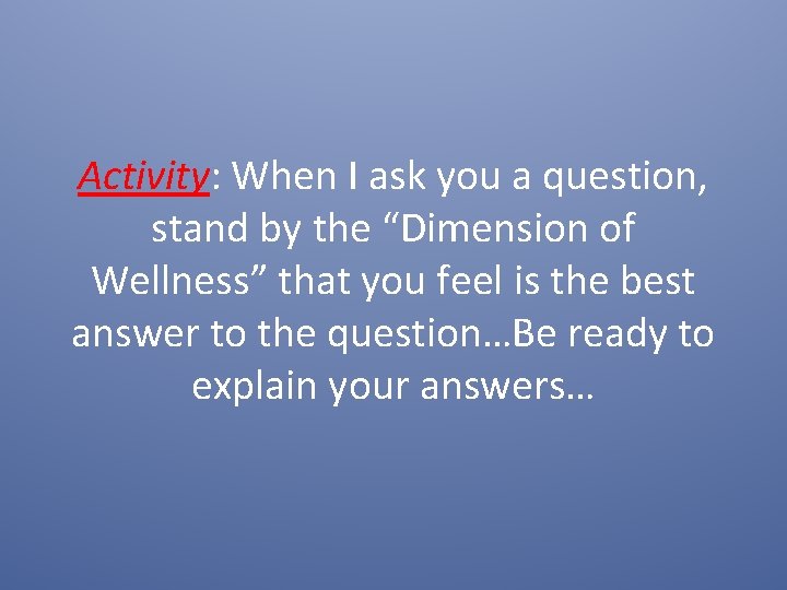 Activity: When I ask you a question, stand by the “Dimension of Wellness” that