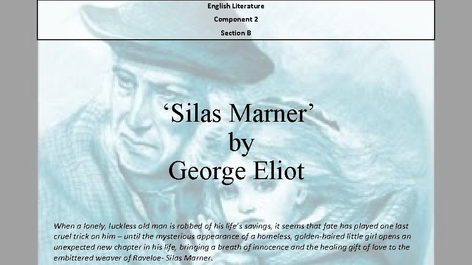 English Literature Component 2 Section B ‘Silas Marner’ by George Eliot When a lonely,