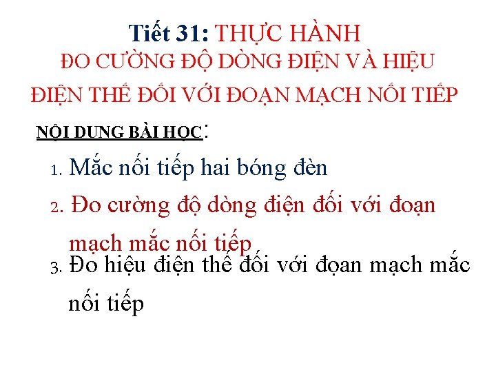 Tiết 31: THỰC HÀNH ĐO CƯỜNG ĐỘ DÒNG ĐIỆN VÀ HIỆU ĐIỆN THẾ ĐỐI