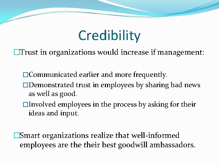Credibility �Trust in organizations would increase if management: �Communicated earlier and more frequently. �Demonstrated