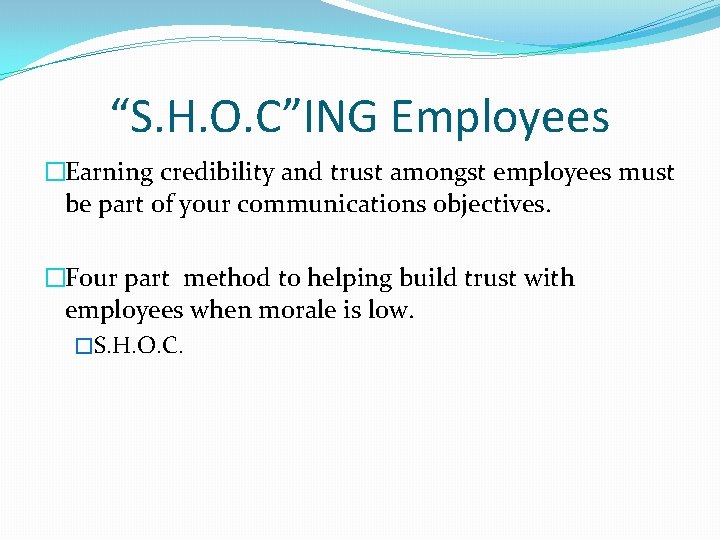 “S. H. O. C”ING Employees �Earning credibility and trust amongst employees must be part