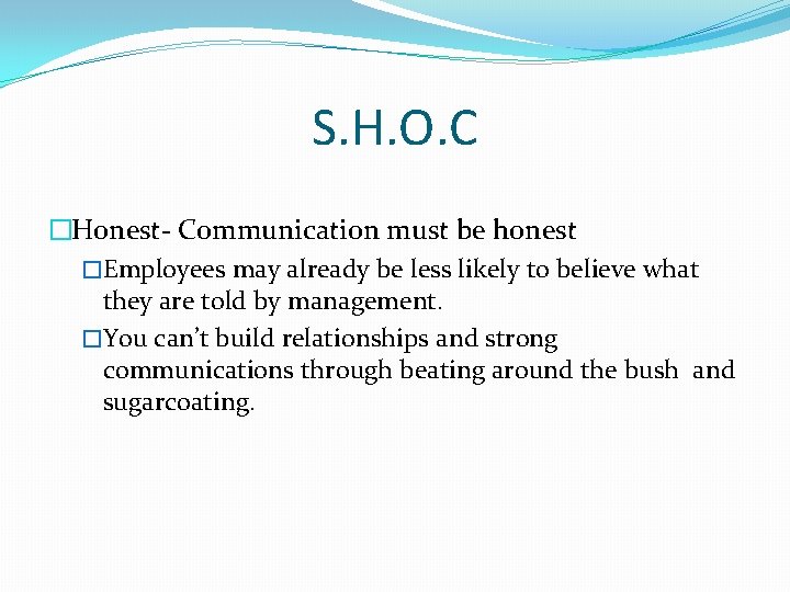 S. H. O. C �Honest- Communication must be honest �Employees may already be less