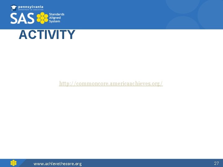 ACTIVITY http: //commoncore. americaachieves. org/ www. achievethecore. org 27 27 