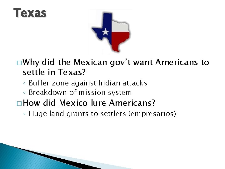 Texas � Why did the Mexican gov’t want Americans to settle in Texas? ◦ Texas � Why did the Mexican gov’t want Americans to settle in Texas? ◦