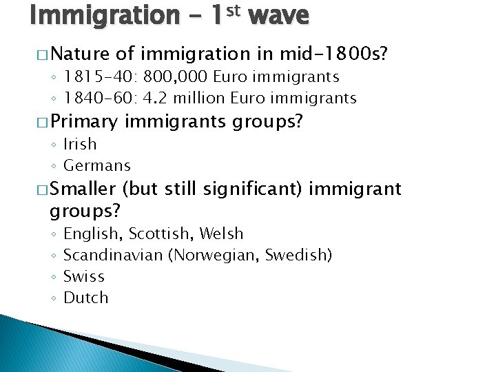 Immigration – 1 st wave � Nature of immigration in mid-1800 s? ◦ 1815 Immigration – 1 st wave � Nature of immigration in mid-1800 s? ◦ 1815