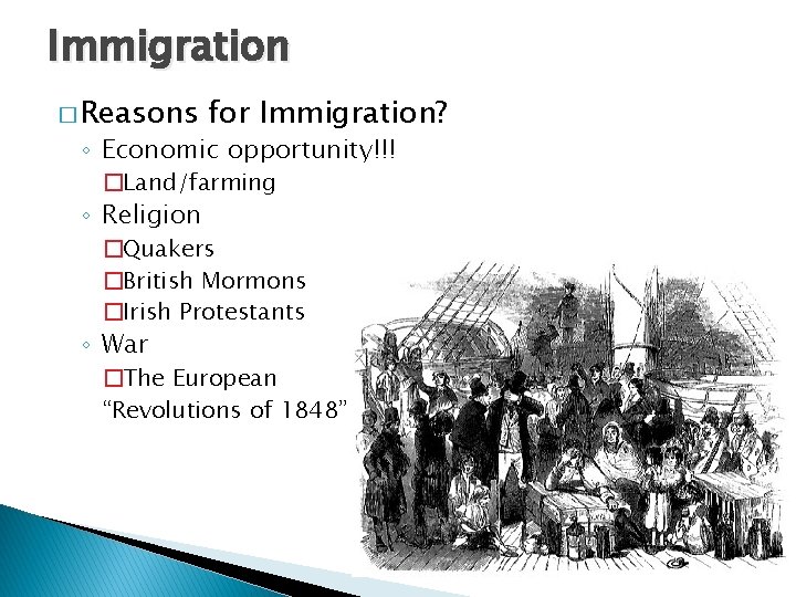 Immigration � Reasons for Immigration? ◦ Economic opportunity!!! �Land/farming ◦ Religion �Quakers �British Mormons Immigration � Reasons for Immigration? ◦ Economic opportunity!!! �Land/farming ◦ Religion �Quakers �British Mormons