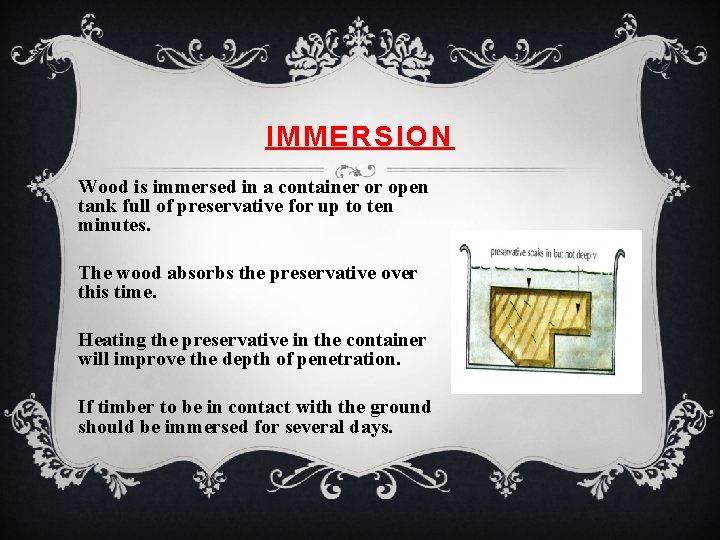IMMERSION Wood is immersed in a container or open tank full of preservative for