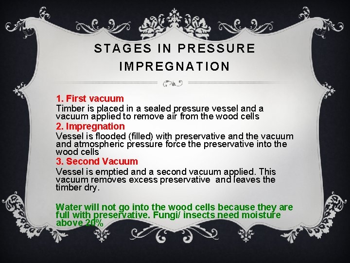 STAGES IN PRESSURE IMPREGNATION 1. First vacuum Timber is placed in a sealed pressure
