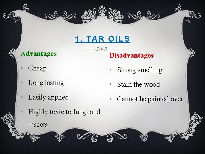 1. TAR OILS Advantages Disadvantages • Cheap • Strong smelling • Long lasting •