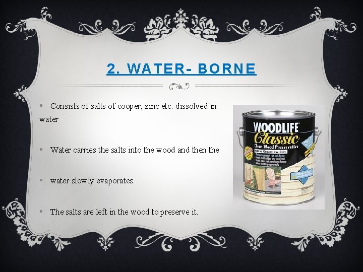 2. WATER- BORNE § Consists of salts of cooper, zinc etc. dissolved in water