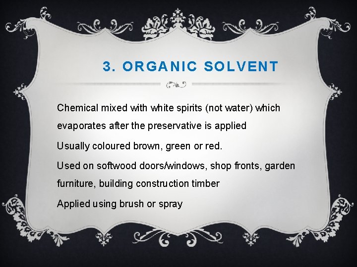 3. ORGANIC SOLVENT Chemical mixed with white spirits (not water) which evaporates after the