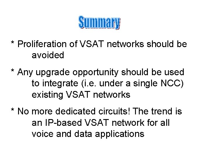 * Proliferation of VSAT networks should be avoided * Any upgrade opportunity should be