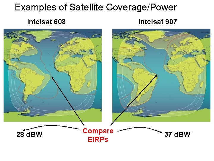 Examples of Satellite Coverage/Power Intelsat 603 28 d. BW Intelsat 907 Compare EIRPs 37