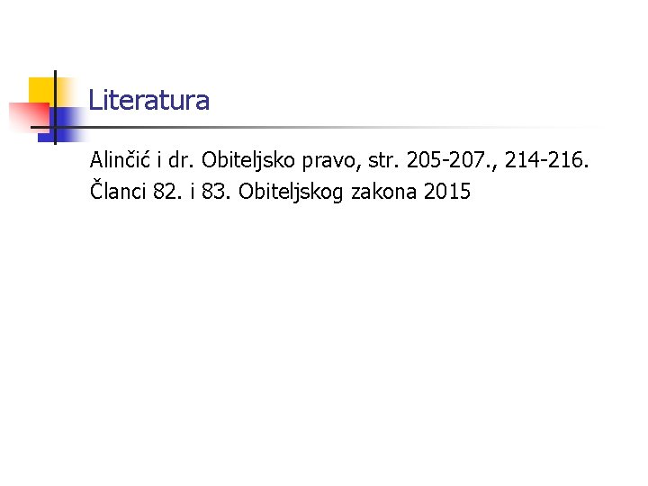 Literatura Alinčić i dr. Obiteljsko pravo, str. 205 -207. , 214 -216. Članci 82.