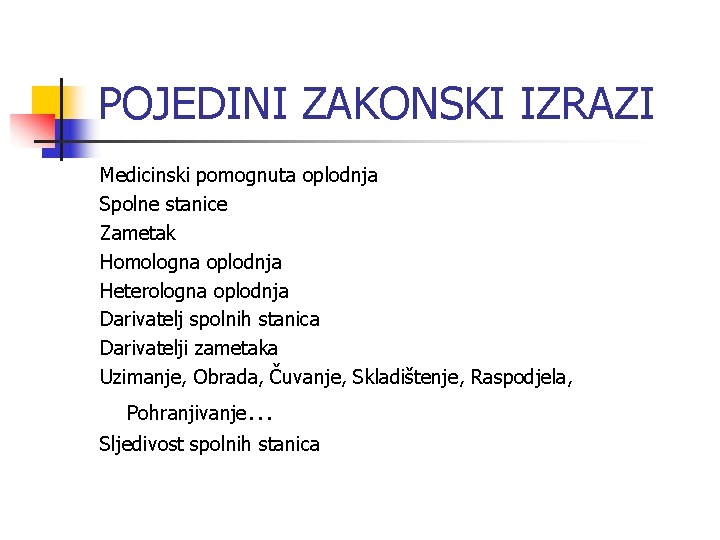 POJEDINI ZAKONSKI IZRAZI Medicinski pomognuta oplodnja Spolne stanice Zametak Homologna oplodnja Heterologna oplodnja Darivatelj