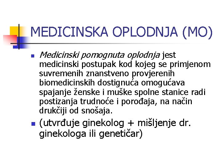 MEDICINSKA OPLODNJA (MO) n n Medicinski pomognuta oplodnja jest medicinski postupak kod kojeg se