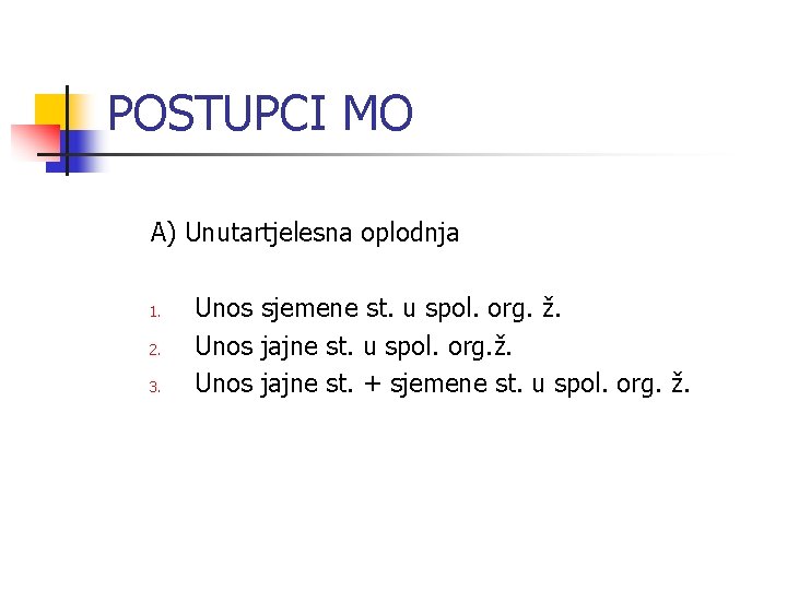 POSTUPCI MO A) Unutartjelesna oplodnja 1. 2. 3. Unos sjemene st. u spol. org.