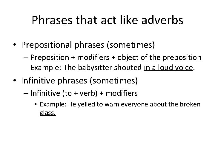 Phrases that act like adverbs • Prepositional phrases (sometimes) – Preposition + modifiers +