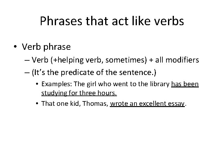 Phrases that act like verbs • Verb phrase – Verb (+helping verb, sometimes) +