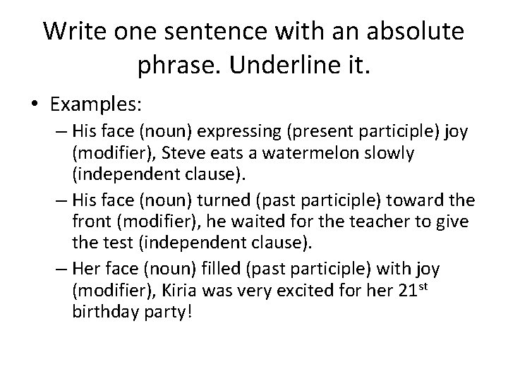 Write one sentence with an absolute phrase. Underline it. • Examples: – His face