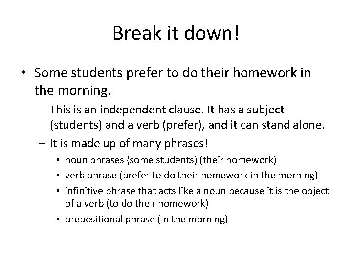 Break it down! • Some students prefer to do their homework in the morning.