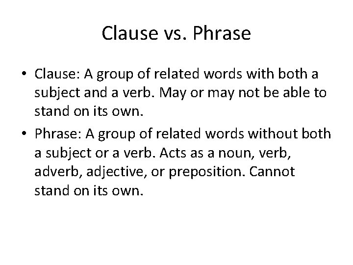 Clause vs. Phrase • Clause: A group of related words with both a subject