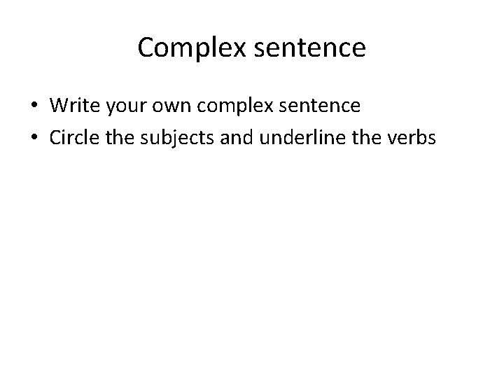 Complex sentence • Write your own complex sentence • Circle the subjects and underline
