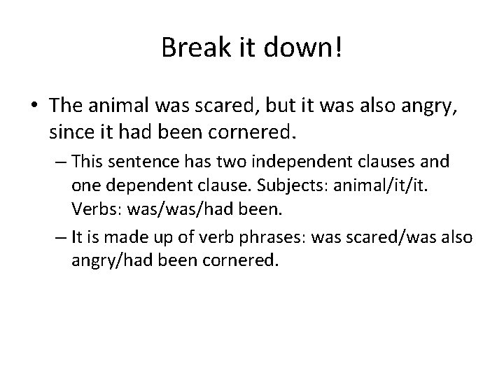Break it down! • The animal was scared, but it was also angry, since