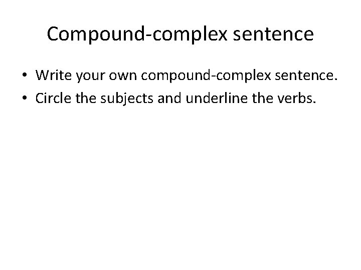 Compound-complex sentence • Write your own compound-complex sentence. • Circle the subjects and underline