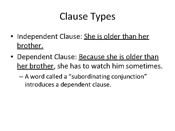 Clause Types • Independent Clause: She is older than her brother. • Dependent Clause: