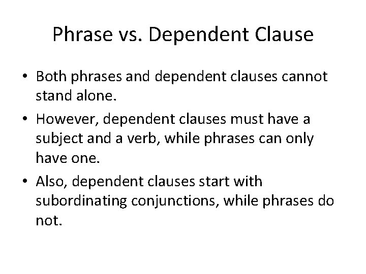 Phrase vs. Dependent Clause • Both phrases and dependent clauses cannot stand alone. •