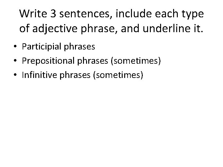 Write 3 sentences, include each type of adjective phrase, and underline it. • Participial